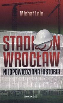 Okładka książki Stadion Wrocław Nieopowiedziana historia