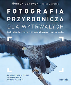 Recenzja książki Fotografia przyrodnicza dla wytrwałych. Jak skutecznie fotografować zwierzęta - Henryk Janowski, Rafał Gawełda