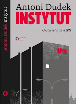 Recenzja książki Instytut. Osobista historia IPN - Antoni Dudek