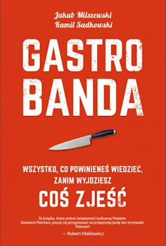Recenzja książki Gastrobanda wszystko, co powinieneś wiedzieć zanim wyjdziesz coś zjeść - Jakub Milszewski, Kamil Sadkowski