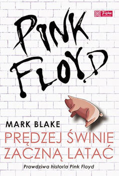 Recenzja książki Pink Floyd. Prędzej Świnie Zaczną Latać - Mark Blake