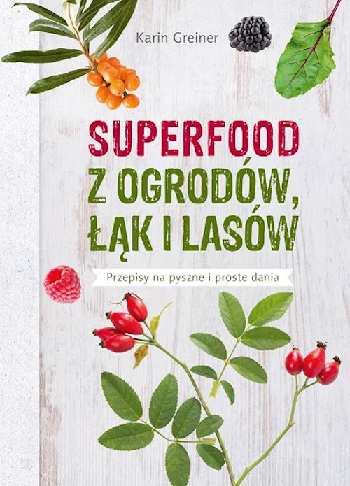 Recenzja książki Superfood z ogrodów, łąk i lasów. Energia i zdrowie z natury - Karin Greiner