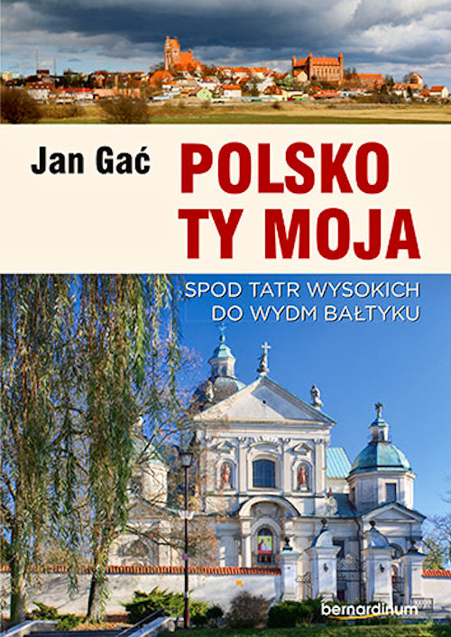 Recenzja książki Polsko Ty Moja. Spod Tatr wysokich do wydm Bałtyku - Jan Gać