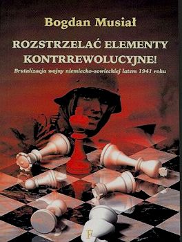 Recenzja książki Rozstrzelać elementy kontrrewolucyjne! Brutalizacja wojny niemiecko-sowieckiej latem 1941 roku