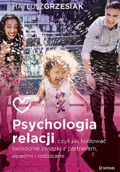 Recenzja książki Psychologia relacji, czyli jak budować świadome związki z partnerem, dziećmi i rodzicami - Mateusz Grzesiak