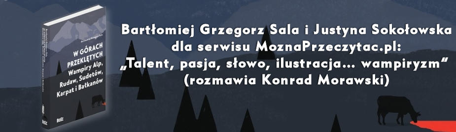 Bartłomiej Grzegorz Sala i Justyna Sokołowska dla serwisu MoznaPrzeczytac.pl: „Talent, pasja, słowo, ilustracja… wampiryzm” (rozmawia Konrad Morawski)