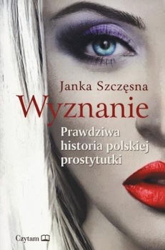 Recenzja książki Wyznanie. Prawdziwa historia polskiej prostytutki - Janka Szczęsna