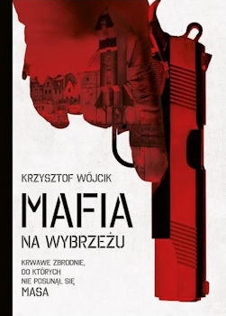Recenzja książki Mafia na Wybrzeżu. Krwawe zbrodnie do których nie posunął się nawet Masa - Krzysztof Wójcik