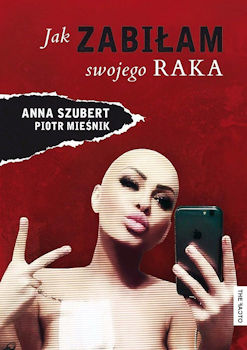 Recenzja książki Jak zabiłam swojego raka - Anna Szubert, Piotr Mieśnik