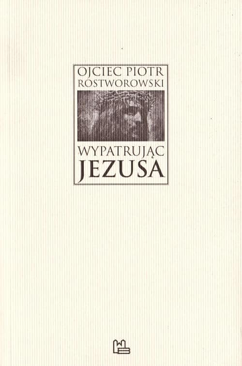 Wypatrując Jezusa - Piotr Rostworowski OSB/EC