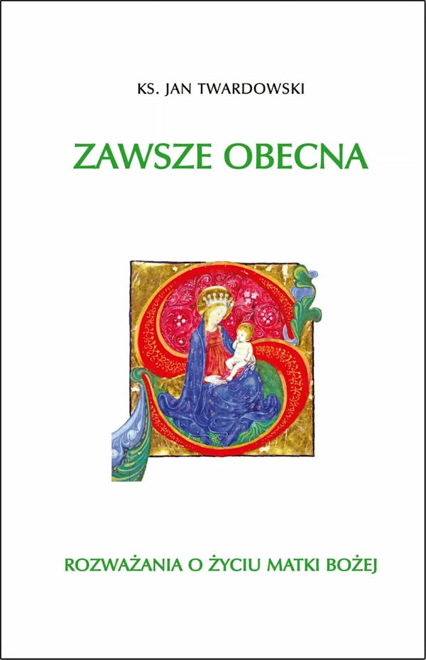 Zawsze obecna. Rozważania o życiu Matki Bożej Ks. Jan Twardowski