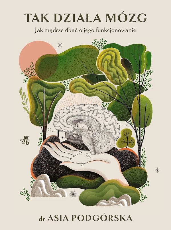 Tak działa mózg. Jak mądrze dbać o jego funkcjonowanie - Joanna Podgórska