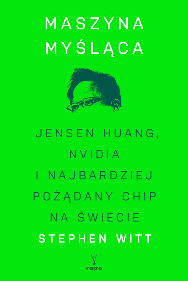 Maszyna myśląca. Jensen Huang, Nvidia i najbardziej pożądany chip na świecie - Stephen Witt