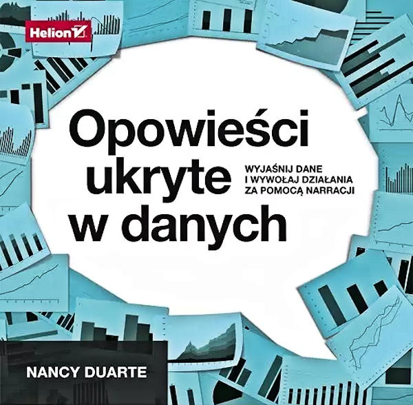 Opowieści ukryte w danych. Wyjaśnij dane i wywołaj działania za pomocą narracji Nancy Duarte